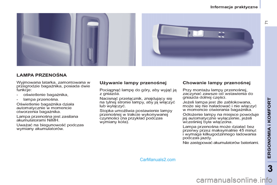 Peugeot Partner 2011 Instrukcja Obsługi (in Polish) 71
ERGONOMIA i KOMFOR
T
33
Informacje praktyczne
LAMPA PRZENOŚNA
Wyjmowana latarka, zamontowana w
przegrodzie bagażnika, posiada dwie
funkcje:
- oświetlenie bagażnika,
Peugeot Partner 2011 Instrukcja Obsługi (in Polish) 71
ERGONOMIA i KOMFOR
T
33
Informacje praktyczne
LAMPA PRZENOŚNA
Wyjmowana latarka, zamontowana w
przegrodzie bagażnika, posiada dwie
funkcje:
- oświetlenie bagażnika,