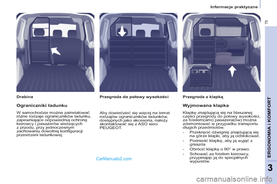Peugeot Partner 2011 Instrukcja Obsługi (in Polish) 75
ERGONOMIA i KOMFOR
T
33
Informacje praktyczne
Drabina
Przegroda z klapką
Przegroda do połowy wysokości
Ograniczniki ładunku
W samochodzie można zainstalowa Peugeot Partner 2011 Instrukcja Obsługi (in Polish) 75
ERGONOMIA i KOMFOR
T
33
Informacje praktyczne
Drabina
Przegroda z klapką
Przegroda do połowy wysokości
Ograniczniki ładunku
W samochodzie można zainstalowa