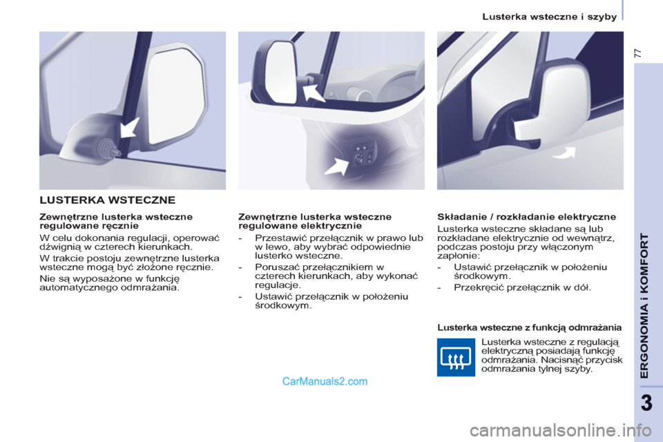 Peugeot Partner 2011 Instrukcja Obsługi (in Polish) 77
ERGONOMIA i KOMFOR
T
33
Lusterka wsteczne i szyby
Zewnętrzne lusterka wsteczne
regulowane elektrycznie
- Przestawić przełącznik w prawo lub
w lewo, aby wybrać odpowie Peugeot Partner 2011 Instrukcja Obsługi (in Polish) 77
ERGONOMIA i KOMFOR
T
33
Lusterka wsteczne i szyby
Zewnętrzne lusterka wsteczne
regulowane elektrycznie
- Przestawić przełącznik w prawo lub
w lewo, aby wybrać odpowie