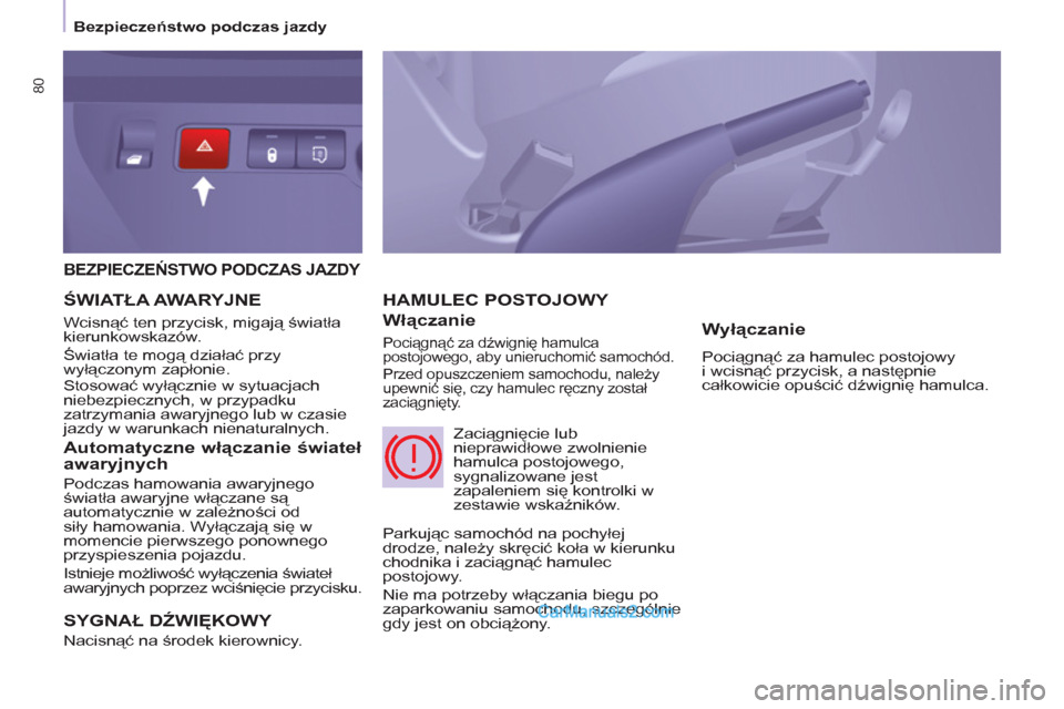 Peugeot Partner 2011 Instrukcja Obsługi (in Polish) 80
BEZPIECZEŃSTWO PODCZAS JAZDY
SYGNAŁ DŹWIĘKOWY
Nacisnąć na środek kierownicy.
HAMULEC POSTOJOWY
Włączanie
Pociągnąć za dźwignię hamulca
postojowego, aby unieruchomić sa Peugeot Partner 2011 Instrukcja Obsługi (in Polish) 80
BEZPIECZEŃSTWO PODCZAS JAZDY
SYGNAŁ DŹWIĘKOWY
Nacisnąć na środek kierownicy.
HAMULEC POSTOJOWY
Włączanie
Pociągnąć za dźwignię hamulca
postojowego, aby unieruchomić sa