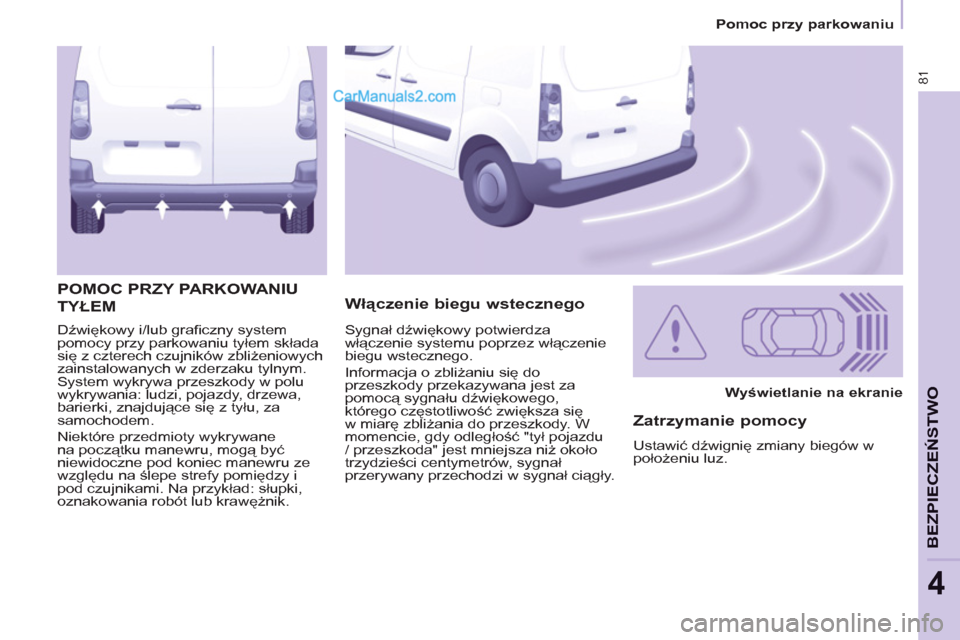 Peugeot Partner 2011 Instrukcja Obsługi (in Polish) 81
BEZPIECZEŃSTWO
4
Dźwiękowy i/lub grafi czny system
pomocy przy parkowaniu tyłem składa
się z czterech czujników zbliżeniowych
zainstalowanych w zderzaku tylnym.
System wykrywa przesz Peugeot Partner 2011 Instrukcja Obsługi (in Polish) 81
BEZPIECZEŃSTWO
4
Dźwiękowy i/lub grafi czny system
pomocy przy parkowaniu tyłem składa
się z czterech czujników zbliżeniowych
zainstalowanych w zderzaku tylnym.
System wykrywa przesz