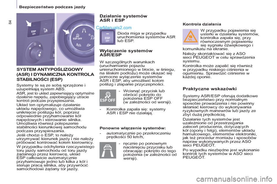 Peugeot Partner 2011 Instrukcja Obsługi (in Polish) ESP OFF
84
SYSTEM ANTYPOŚLIZGOWY
(ASR) I DYNAMICZNA KONTROLA
STABILNOŚCI
(ESP)
Systemy te są ze sobą sprzężone i
uzupełniają system ABS.
ASR, jest to układ zapewniający optymalne Peugeot Partner 2011 Instrukcja Obsługi (in Polish) ESP OFF
84
SYSTEM ANTYPOŚLIZGOWY
(ASR) I DYNAMICZNA KONTROLA
STABILNOŚCI
(ESP)
Systemy te są ze sobą sprzężone i
uzupełniają system ABS.
ASR, jest to układ zapewniający optymalne