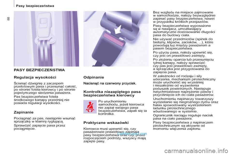 Peugeot Partner 2011 Instrukcja Obsługi (in Polish) 88
Pasy bezpieczeństwa
PASY BEZPIECZEŃSTWA
Re
gulacja wysokości
Ścisnąć dźwignię z zaczepem
przelotowym pasa i przesunąć całość,
po stronie
fotela kierowcy i po stron Peugeot Partner 2011 Instrukcja Obsługi (in Polish) 88
Pasy bezpieczeństwa
PASY BEZPIECZEŃSTWA
Re
gulacja wysokości
Ścisnąć dźwignię z zaczepem
przelotowym pasa i przesunąć całość,
po stronie
fotela kierowcy i po stron