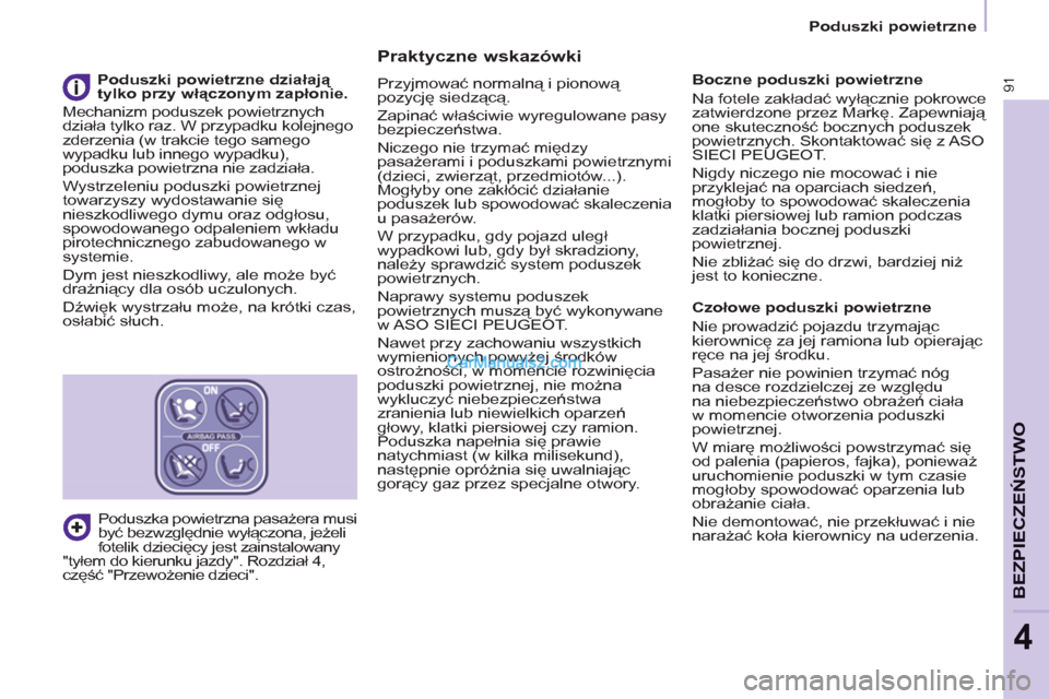 Peugeot Partner 2011 Instrukcja Obsługi (in Polish) 91
BEZPIECZEŃSTWO
4
Poduszki powietrzne
Praktyczne wskazówki
Przyjmować normalną i pionową pozycję siedzącą.
Zapina
ć właściwie wyregulowane pasy
bezpieczeństwa.
Niczego nie Peugeot Partner 2011 Instrukcja Obsługi (in Polish) 91
BEZPIECZEŃSTWO
4
Poduszki powietrzne
Praktyczne wskazówki
Przyjmować normalną i pionową pozycję siedzącą.
Zapina
ć właściwie wyregulowane pasy
bezpieczeństwa.
Niczego nie