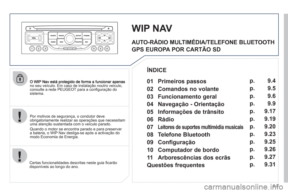 Peugeot Partner 2011 Manual do proprietário (in Portuguese) 9.3
no seu veículo. Em caso de instalação noutro veículo,consulte a rede PEUGEOT para a confi guraÁ„o do sistema.
Certas funcionalidades descritas neste
guia fi carão
disponíveis ao lon Peugeot Partner 2011 Manual do proprietário (in Portuguese) 9.3
no seu veículo. Em caso de instalação noutro veículo,consulte a rede PEUGEOT para a confi guraÁ„o do sistema.
Certas funcionalidades descritas neste
guia fi carão
disponíveis ao lon