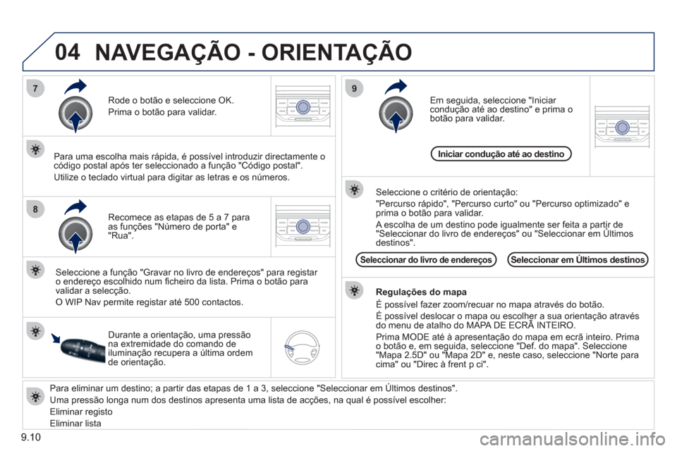 Peugeot Partner 2011 Manual do proprietário (in Portuguese) 9.10
04
7
8
9
Para eliminar um destino; a partir das etapas de 1 a 3, seleccione "Seleccionar em Últimos destinos".
Uma pressão longa num dos destinos apresenta uma lista de acções, na qual Peugeot Partner 2011 Manual do proprietário (in Portuguese) 9.10
04
7
8
9
Para eliminar um destino; a partir das etapas de 1 a 3, seleccione "Seleccionar em Últimos destinos".
Uma pressão longa num dos destinos apresenta uma lista de acções, na qual