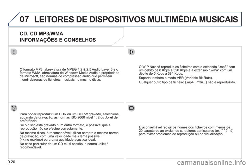 Peugeot Partner 2011 Manual do proprietário (in Portuguese) 9.20
07LEITORES DE DISPOSITIVOS MULTIMÉDIA MUSICAIS
CD, CD MP3/WMA
INFORMAÇÕES E CONSELHOS
Para poder reproduzir um CDR ou um CDRW gravado, seleccione,aquando da gravação, as norma Peugeot Partner 2011 Manual do proprietário (in Portuguese) 9.20
07LEITORES DE DISPOSITIVOS MULTIMÉDIA MUSICAIS
CD, CD MP3/WMA
INFORMAÇÕES E CONSELHOS
Para poder reproduzir um CDR ou um CDRW gravado, seleccione,aquando da gravação, as norma