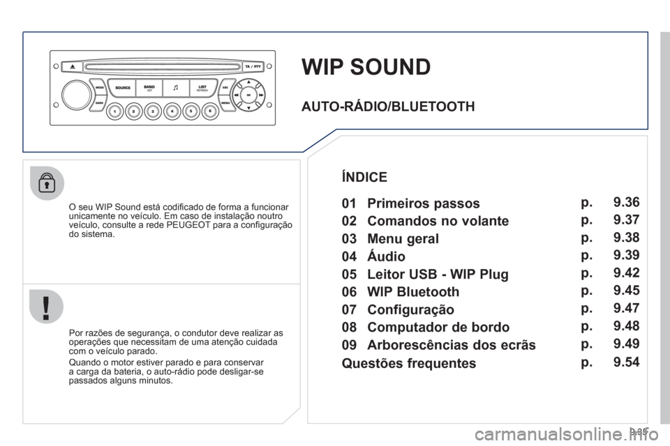 Peugeot Partner 2011 Manual do proprietário (in Portuguese) 9.35
WIP SOUND
O seu WIP Sound está codifi cado de forma a funcionar
unicamente no veÌculo. Em caso de instalaÁ„o noutro
veÌculo, consulte a rede PEU
GEOT para a confi guraÁ„odo sistema Peugeot Partner 2011 Manual do proprietário (in Portuguese) 9.35
WIP SOUND
O seu WIP Sound está codifi cado de forma a funcionar
unicamente no veÌculo. Em caso de instalaÁ„o noutro
veÌculo, consulte a rede PEU
GEOT para a confi guraÁ„odo sistema