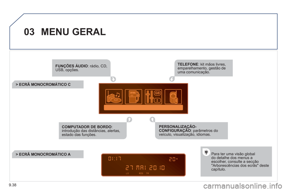 Peugeot Partner 2011 Manual do proprietário (in Portuguese) 9.38
03MENU GERAL
FUNÇÕES ÁUDIO: rádio, CD, USB, opções.
> ECRÃ MONOCROMÁTICO C
Para ter uma visão globaldo detalhe dos menus aescolher, consulte a secção"Arborescên Peugeot Partner 2011 Manual do proprietário (in Portuguese) 9.38
03MENU GERAL
FUNÇÕES ÁUDIO: rádio, CD, USB, opções.
> ECRÃ MONOCROMÁTICO C
Para ter uma visão globaldo detalhe dos menus aescolher, consulte a secção"Arborescên