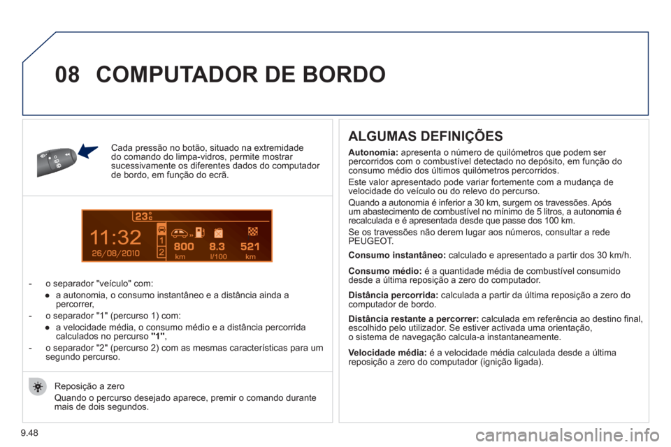 Peugeot Partner 2011 Manual do proprietário (in Portuguese) 9.48
1
08
Cada pressão no botão, situado na extremidadedo comando do limpa - vidros, permite mostrar sucessivamente os diferentes dados do computador de bordo, em função do ecrã.
- o separador Peugeot Partner 2011 Manual do proprietário (in Portuguese) 9.48
1
08
Cada pressão no botão, situado na extremidadedo comando do limpa - vidros, permite mostrar sucessivamente os diferentes dados do computador de bordo, em função do ecrã.
- o separador