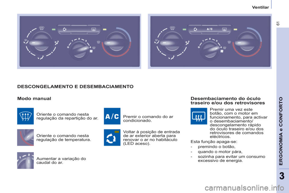 Peugeot Partner 2011 Manual do proprietário (in Portuguese) 61
ERGONOMIA e CONFORT
O
33
Ventilar
DESCONGELAMENTO E DESEMBACIAMENTO
Modo manual
Oriente o comando nesta
regulação de temperatura.
Aumentar a variação do
caudal do ar. Premir o c Peugeot Partner 2011 Manual do proprietário (in Portuguese) 61
ERGONOMIA e CONFORT
O
33
Ventilar
DESCONGELAMENTO E DESEMBACIAMENTO
Modo manual
Oriente o comando nesta
regulação de temperatura.
Aumentar a variação do
caudal do ar. Premir o c