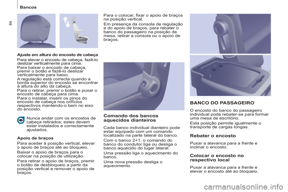 Peugeot Partner 2011 Manual do proprietário (in Portuguese) 64
Bancos
Nunca andar com os encostos de
cabeça retirados; estes devem
estar instalados e correctamente
ajustados.
Apoio de braços
Para aceder à posição vertical, elevar
o apoio Peugeot Partner 2011 Manual do proprietário (in Portuguese) 64
Bancos
Nunca andar com os encostos de
cabeça retirados; estes devem
estar instalados e correctamente
ajustados.
Apoio de braços
Para aceder à posição vertical, elevar
o apoio