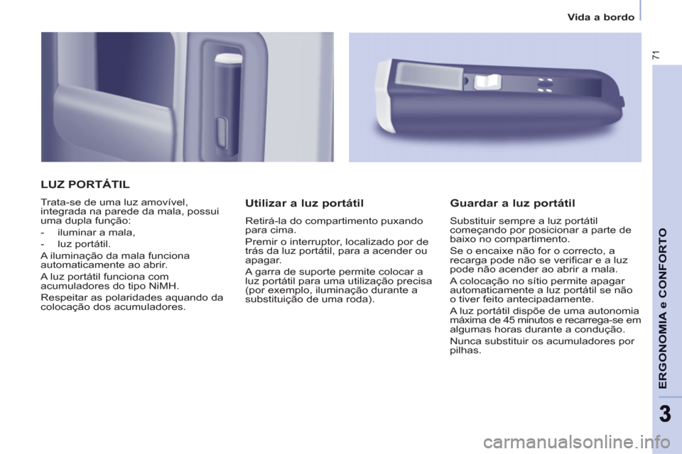 Peugeot Partner 2011 Manual do proprietário (in Portuguese) 71
ERGONOMIA e CONFORT
O
33
Vida a bordo
LUZ PORTÁTIL
Trata-se de uma luz amovível,
integrada na parede da mala, possui
uma dupla função:
- iluminar a mala,
- luz portátil. Peugeot Partner 2011 Manual do proprietário (in Portuguese) 71
ERGONOMIA e CONFORT
O
33
Vida a bordo
LUZ PORTÁTIL
Trata-se de uma luz amovível,
integrada na parede da mala, possui
uma dupla função:
- iluminar a mala,
- luz portátil.