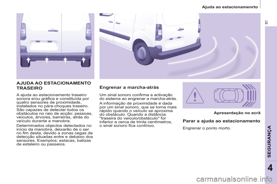 Peugeot Partner 2011 Manual do proprietário (in Portuguese) 81
Ajuda ao estacionamenrto
SEGURAN
ÇA
4
A ajuda ao estacionamento traseiro
sonora e/ou gráfi ca e constituída por
quatro sensores de proximidade,
instalados no pára-choques trasei Peugeot Partner 2011 Manual do proprietário (in Portuguese) 81
Ajuda ao estacionamenrto
SEGURAN
ÇA
4
A ajuda ao estacionamento traseiro
sonora e/ou gráfi ca e constituída por
quatro sensores de proximidade,
instalados no pára-choques trasei