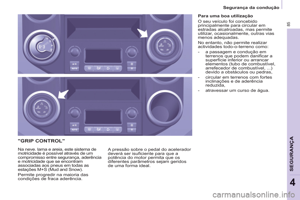 Peugeot Partner 2011 Manual do proprietário (in Portuguese) 85
SEGURAN
ÇA
4
"GRIP CONTROL"
A pressão sobre o pedal do acelerador
deverá ser isufi ciente para que a
potência do motor permita que os
diferentes parâmetros sej Peugeot Partner 2011 Manual do proprietário (in Portuguese) 85
SEGURAN
ÇA
4
"GRIP CONTROL"
A pressão sobre o pedal do acelerador
deverá ser isufi ciente para que a
potência do motor permita que os
diferentes parâmetros sej