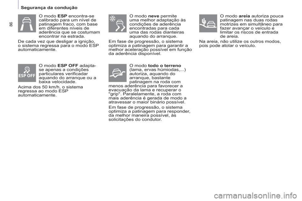 Peugeot Partner 2011 Manual do proprietário (in Portuguese) ESP OFF
86
O modo neve
permite
uma melhor adaptação às
condições de aderência
encontradas para cada
uma das rodas dianteiras
aquando do arranque.
Em fase de progressão, o siste Peugeot Partner 2011 Manual do proprietário (in Portuguese) ESP OFF
86
O modo neve
permite
uma melhor adaptação às
condições de aderência
encontradas para cada
uma das rodas dianteiras
aquando do arranque.
Em fase de progressão, o siste