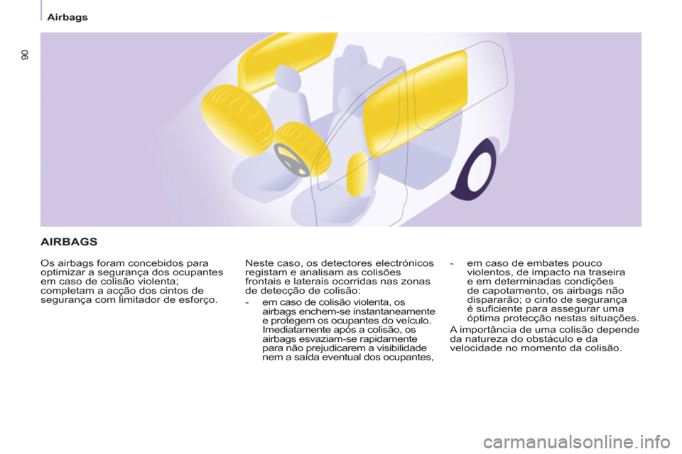 Peugeot Partner 2011 Manual do proprietário (in Portuguese) 90
Airbags
AIRBAGS
Os airbags foram concebidos para
optimizar a segurança dos ocupantes
em caso de colisão violenta;
completam a acção dos cintos de segurança com limitador de esforço.Neste Peugeot Partner 2011 Manual do proprietário (in Portuguese) 90
Airbags
AIRBAGS
Os airbags foram concebidos para
optimizar a segurança dos ocupantes
em caso de colisão violenta;
completam a acção dos cintos de segurança com limitador de esforço.Neste