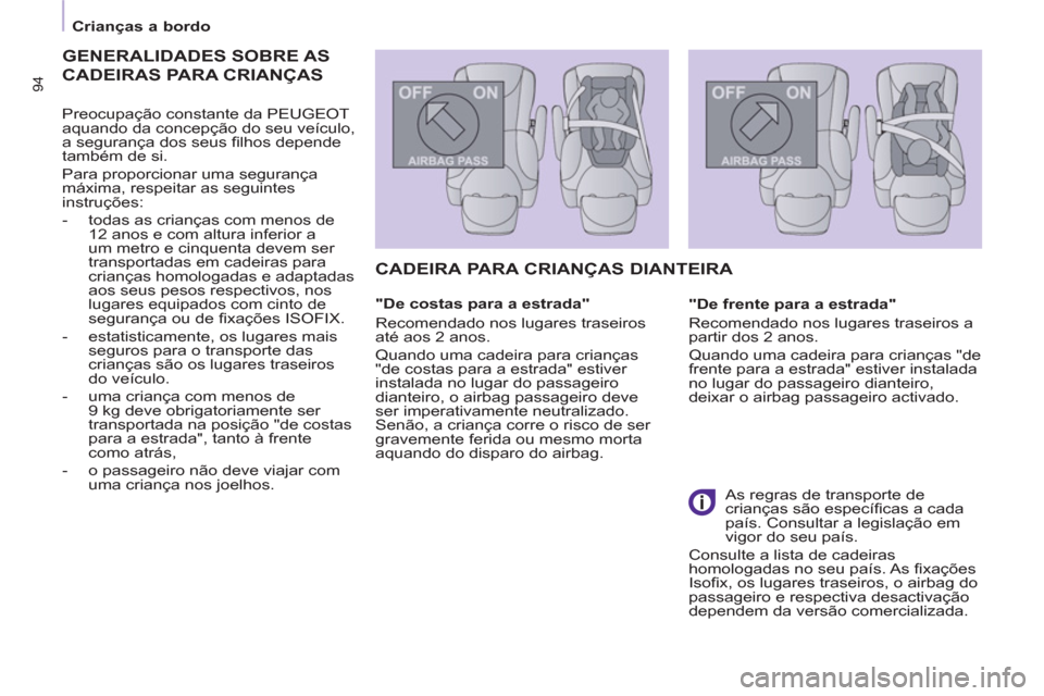 Peugeot Partner 2011  Manual do proprietário (in Portuguese) 94
Crianças a bordo  
 
 
GENERALIDADES SOBRE AS 
CADEIRAS PARA CRIAN
ÇAS
   
Preocupação constante da PEUGEOT 
aquando da concepção do seu veículo, 
a segurança dos seus ﬁ lhos depende 
tam