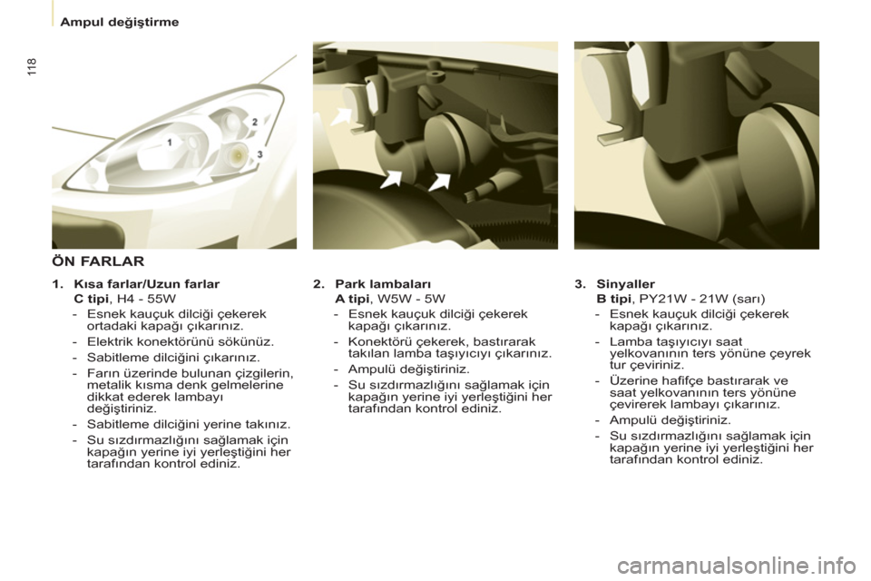Peugeot Partner 2011 Kullanım Kılavuzu (in Turkish) 11 8
Ampul değiştirme
3.
Sinyaller
B tipi
, PY21W - 21W (sarı)
- Esnek kauçuk dilciği çekerek
kapağı çıkarınız.
- Lamba taşıyıcıyı saat
yelk Peugeot Partner 2011 Kullanım Kılavuzu (in Turkish) 11 8
Ampul değiştirme
3.
Sinyaller
B tipi
, PY21W - 21W (sarı)
- Esnek kauçuk dilciği çekerek
kapağı çıkarınız.
- Lamba taşıyıcıyı saat
yelk