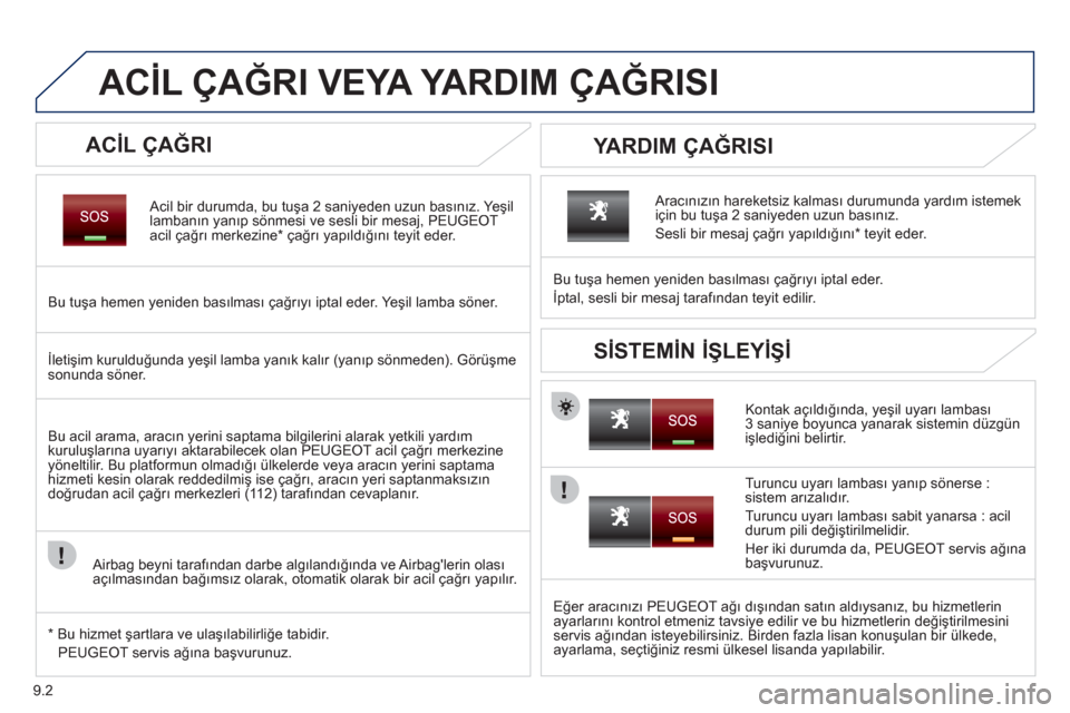 Peugeot Partner 2011 Kullanım Kılavuzu (in Turkish) 9.2
ACİL ÇAĞRI VEYA YARDIM ÇAĞRISI
ACİL ÇAĞRI
Acil bir durumda, bu tuşa 2 saniyeden uzun basınız. Yeşil lambanın yanıp sönmesi ve sesli bir mesaj, PEUGEOT acil Peugeot Partner 2011 Kullanım Kılavuzu (in Turkish) 9.2
ACİL ÇAĞRI VEYA YARDIM ÇAĞRISI
ACİL ÇAĞRI
Acil bir durumda, bu tuşa 2 saniyeden uzun basınız. Yeşil lambanın yanıp sönmesi ve sesli bir mesaj, PEUGEOT acil
