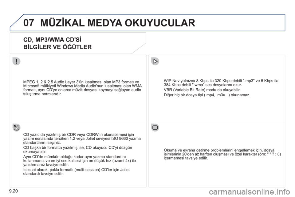 Peugeot Partner 2011 Kullanım Kılavuzu (in Turkish) 9.20
07MÜZİKAL MEDYA OKUYUCULAR
CD, MP3/WMA CDSİ
BİLGİLER VE ÖĞÜTLER
CD yazıcıda yazılmış bir CDR veya CDRWın okunabilmesi için yazım esnasında tercihen 1,2 veya Peugeot Partner 2011 Kullanım Kılavuzu (in Turkish) 9.20
07MÜZİKAL MEDYA OKUYUCULAR
CD, MP3/WMA CDSİ
BİLGİLER VE ÖĞÜTLER
CD yazıcıda yazılmış bir CDR veya CDRWın okunabilmesi için yazım esnasında tercihen 1,2 veya