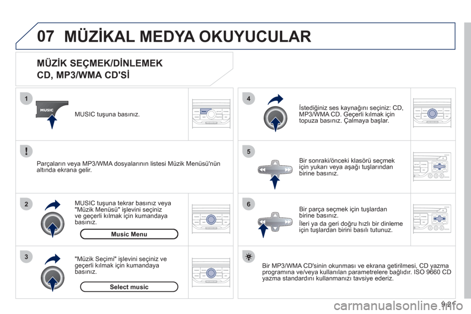 Peugeot Partner 2011 Kullanım Kılavuzu (in Turkish) 9.21
07
3 2 1
6
4
5
MÜZİK SEÇMEK/DİNLEMEK
CD, MP3/WMA CDSİ
Bir MP3/WMA CDsinin okunması ve ekrana getirilmesi, CD yazma
programına ve/veya kullanılan parametrele Peugeot Partner 2011 Kullanım Kılavuzu (in Turkish) 9.21
07
3 2 1
6
4
5
MÜZİK SEÇMEK/DİNLEMEK
CD, MP3/WMA CDSİ
Bir MP3/WMA CDsinin okunması ve ekrana getirilmesi, CD yazma
programına ve/veya kullanılan parametrele