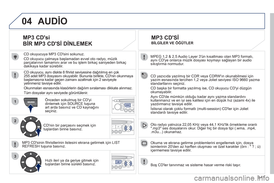 Peugeot Partner 2011 Kullanım Kılavuzu (in Turkish) 9.41
04
1
2
3
MPEG 1,2 & 2.5 Audio Layer 3ün kısaltması olan MP3 formatı,
aynı CDye onlarca müzik dosyası koymayı sağlayan bir audiosıkõştırma normudur.
CD yazıcıda yazılmış bi Peugeot Partner 2011 Kullanım Kılavuzu (in Turkish) 9.41
04
1
2
3
MPEG 1,2 & 2.5 Audio Layer 3ün kısaltması olan MP3 formatı,
aynı CDye onlarca müzik dosyası koymayı sağlayan bir audiosıkõştırma normudur.
CD yazıcıda yazılmış bi