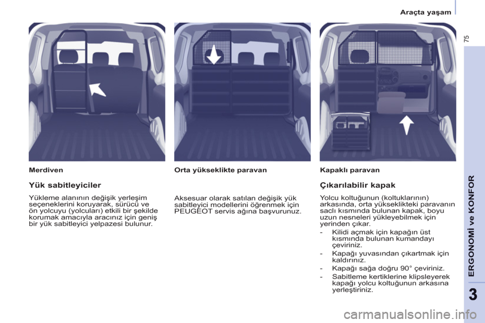 Peugeot Partner 2011 Kullanım Kılavuzu (in Turkish) 75
ERGONOMİ ve KONFOR
33
Araçta yaşam
Merdiven
Kapaklı paravan
Orta yükseklikte paravan
Yük sabitleyiciler
Yükleme alanının değişik yerleşim
seçeneklerini koruy Peugeot Partner 2011 Kullanım Kılavuzu (in Turkish) 75
ERGONOMİ ve KONFOR
33
Araçta yaşam
Merdiven
Kapaklı paravan
Orta yükseklikte paravan
Yük sabitleyiciler
Yükleme alanının değişik yerleşim
seçeneklerini koruy