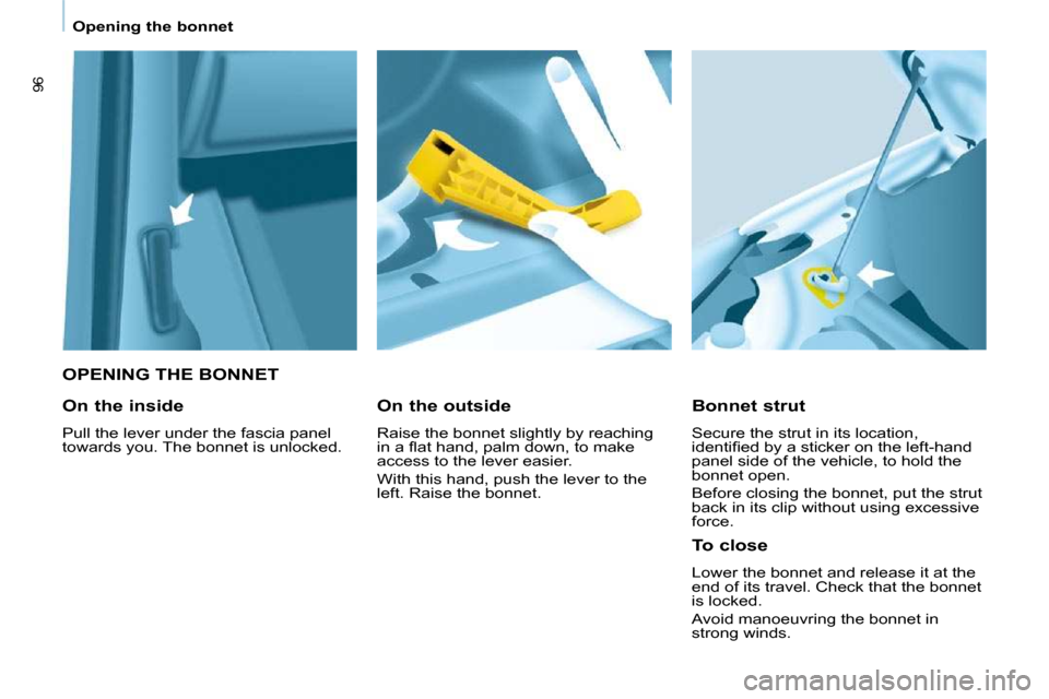 Peugeot Partner 2010  Owners Manual 96
   Opening the bonnet   
   OPENING THE BONNET 
  Bonnet strut  
 Secure the strut in its location,  
�i�d�e�n�t�i�ﬁ� �e�d� �b�y� �a� �s�t�i�c�k�e�r� �o�n� �t�h�e� �l�e�f�t�-�h�a�n�d� 
panel side