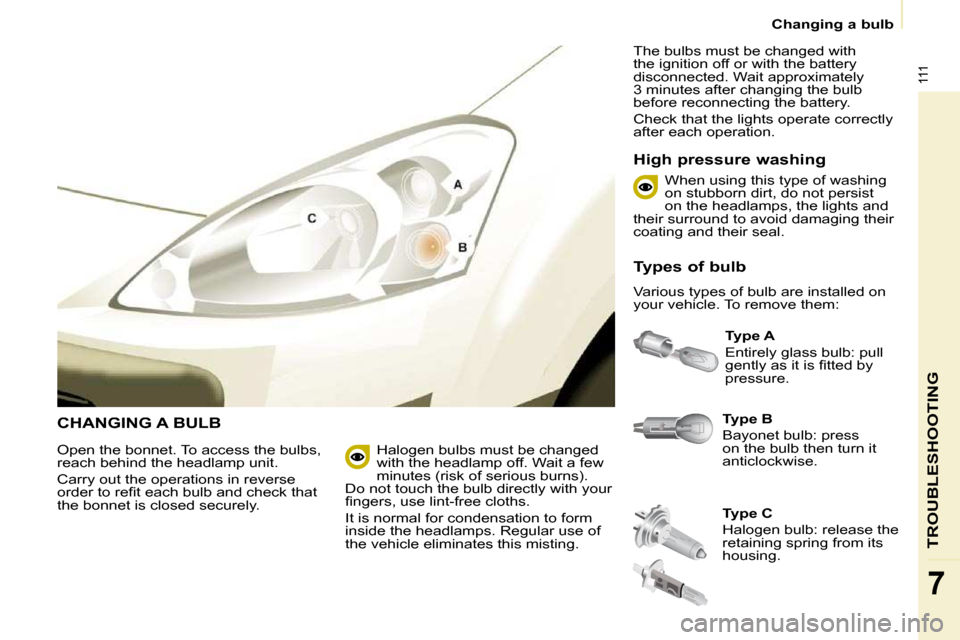Peugeot Partner 2010  Owners Manual 111
TROUBLESHOOTING
7
   Changing a bulb   
 CHANGING A BULB   
Type B   
� �B�a�y�o�n�e�t� �b�u�l�b�:� �p�r�e�s�s�  
on the bulb then turn it 
anticlockwise.    
Type A   
� �E�n�t�i�r�e�l�y� �g�l�a�