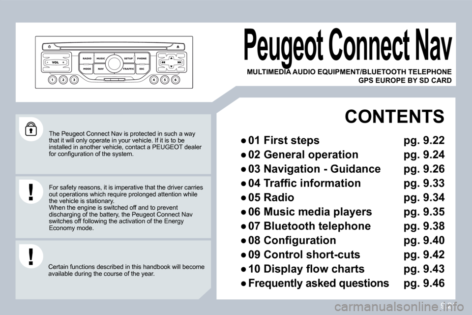 Peugeot Partner 2010  Owners Manual 9.21
 The Peugeot Connect Nav is protected in such a way that it will only operate in your vehicle. If it is to be installed in another vehicle, contact a PEUGEOT dea ler �f�o�r� �c�o�n�ﬁ� �g�u�r�a�
