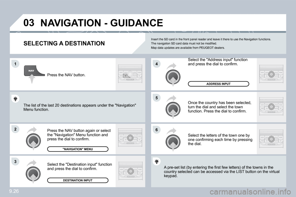 Peugeot Partner 2010  Owners Manual 9.26
�0�3
�1
�2
�3
�6
�5
�4
�N�A�V�I�G�A�T�I�O�N� �-� �G�U�I�D�A�N�C�E� 
� � �S�E�L�E�C�T�I�N�G� �A� �D�E�S�T�I�N�A�T�I�O�N� 
 Press the NAV button again or select the "Navigation" Menu function and �