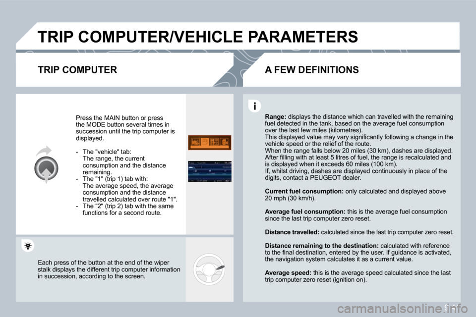Peugeot Partner 2010  Owners Manual 9.41
� �T�R�I�P� �C�O�M�P�U�T�E�R�/�V�E�H�I�C�L�E� �P�A�R�A�M�E�T�E�R�S� 
� � �T�R�I�P� �C�O�M�P�U�T�E�R� 
 Press the MAIN button or press �t�h�e� �M�O�D�E� �b�u�t�t�o�n� �s�e�v�e�r�a�l� �t�i�m�e�s� �