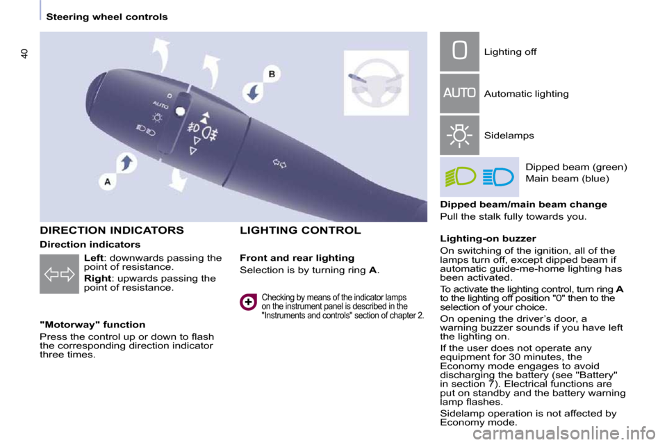 Peugeot Partner 2010 Owners Guide 40
   Steering wheel controls   
    DIRECTION INDICATORS  
  "Motorway" function  
� �P�r�e�s�s� �t�h�e� �c�o�n�t�r�o�l� �u�p� �o�r� �d�o�w�n� �t�o� �ﬂ� �a�s�h�  
�t�h�e� �c�o�r�r�e�s�p�o�n�d�i�n�g