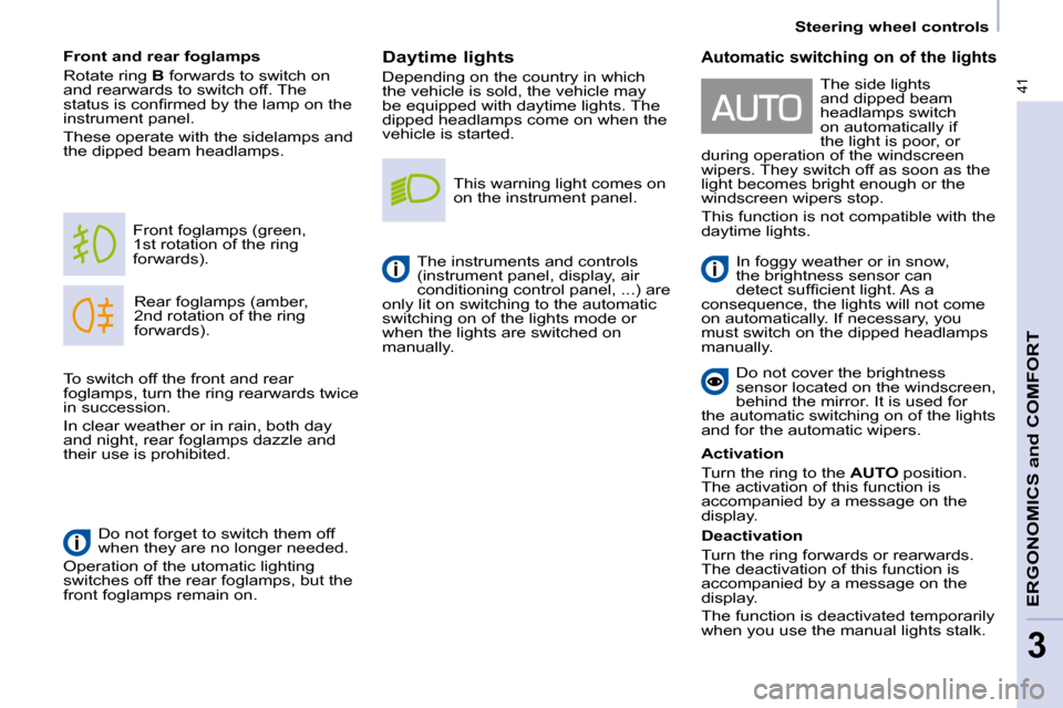 Peugeot Partner 2010  Owners Manual 41
   Steering wheel controls   
ERGONOMICS and COMFORT
3
  Daytime lights  
 Depending on the country in which  
�t�h�e� �v�e�h�i�c�l�e� �i�s� �s�o�l�d�,� �t�h�e� �v�e�h�i�c�l�e� �m�a�y� 
�b�e� �e�q�