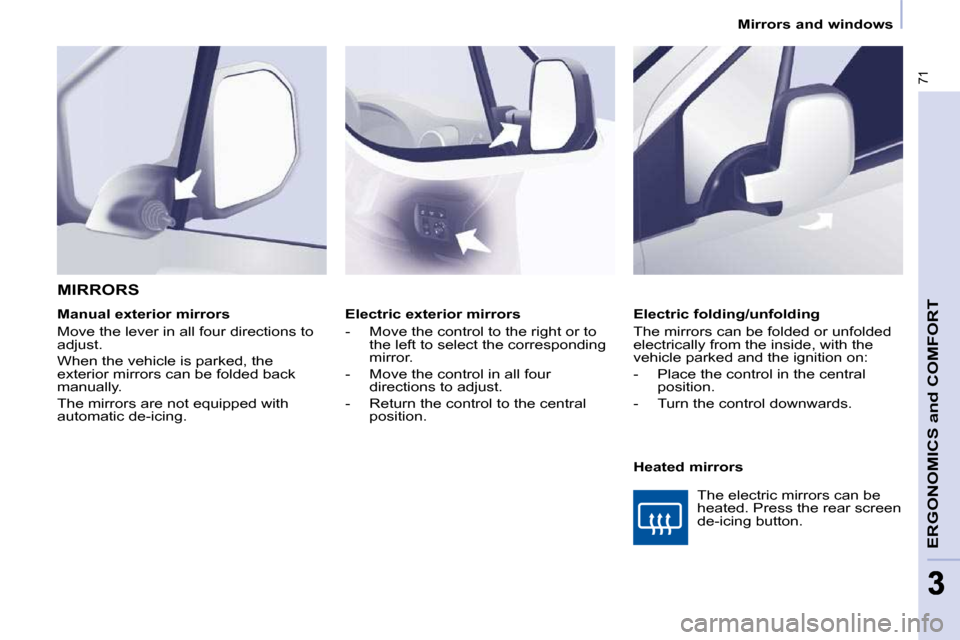 Peugeot Partner 2010 Manual PDF 71
ERGONOMICS and COMFORT
33
 Mirrors and windows   
   Electric exterior mirrors  
� � � �-� �  �M�o�v�e� �t�h�e� �c�o�n�t�r�o�l� �t�o� �t�h�e� �r�i�g�h�t� �o�r� �t�o�  the left to select the corresp