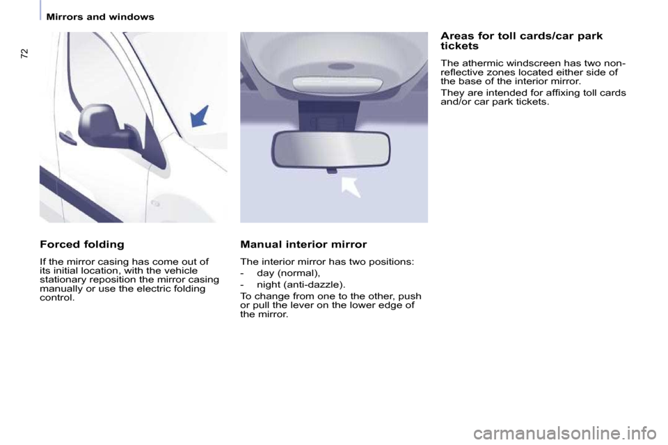 Peugeot Partner 2010 Manual PDF �7�2
 Mirrors and windows   
  Forced folding  
� �I�f� �t�h�e� �m�i�r�r�o�r� �c�a�s�i�n�g� �h�a�s� �c�o�m�e� �o�u�t� �o�f�  
�i�t�s� �i�n�i�t�i�a�l� �l�o�c�a�t�i�o�n�,� �w�i�t�h� �t�h�e� �v�e�h�i�c�l