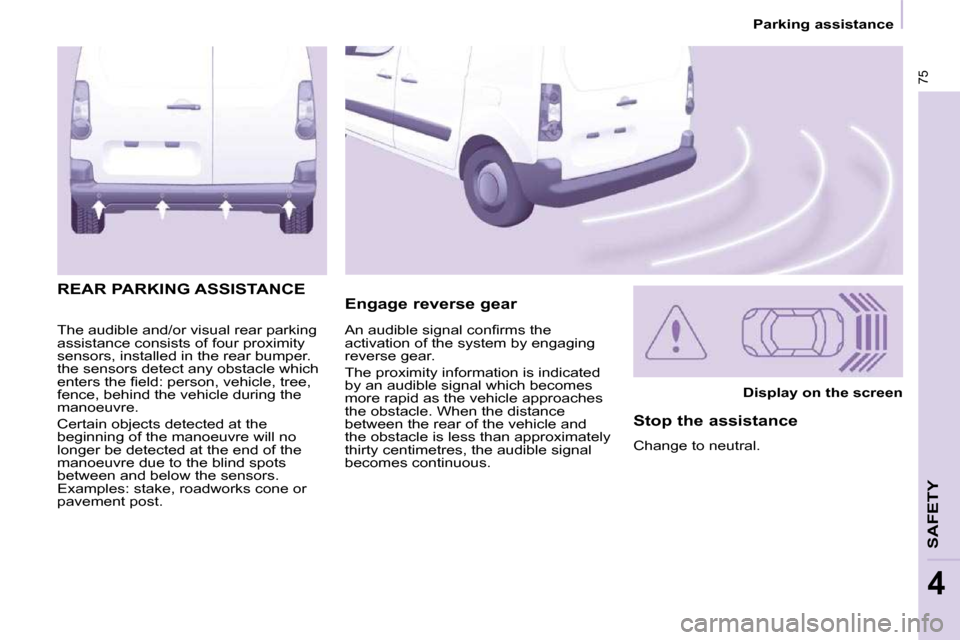 Peugeot Partner 2010 Manual PDF 75
   Parking assistance   
SAFETY 
4
 The audible and/or visual rear parking  
assistance consists of four proximity 
sensors, installed in the rear bumper. 
the sensors detect any obstacle which 
�e