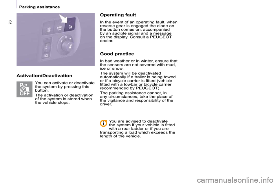 Peugeot Partner 2010 Manual PDF 76
   Parking assistance   
  Activation/Deactivation    Operating fault  
 In the event of an operating fault, when  
reverse gear is engaged the diode on 
the button comes on, accompanied 
by an aud