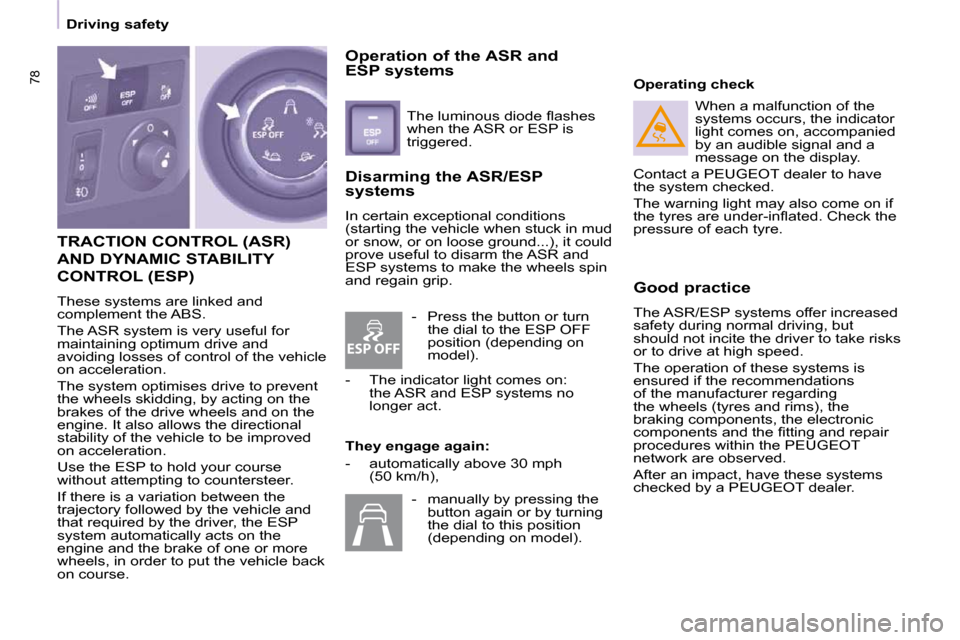 Peugeot Partner 2010  Owners Manual ESP OFF
78
   Driving safety   
 TRACTION CONTROL (ASR) 
AND DYNAMIC STABILITY 
CONTROL (ESP) 
 These systems are linked and  
complement the ABS.  
 The ASR system is very useful for  
maintaining op