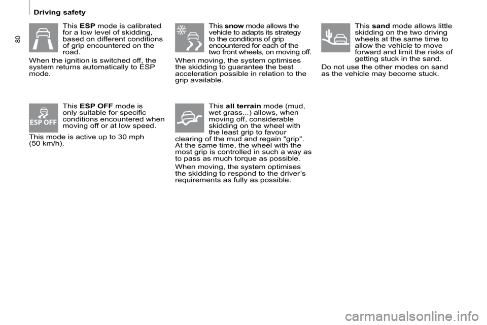 Peugeot Partner 2010 Manual Online ESP OFF
80
   Driving safety   
  This  snow   mode allows the 
vehicle to adapts its strategy  
to the conditions of grip 
encountered for each of the 
two front wheels, on moving off. 
 When moving,