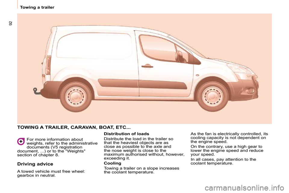 Peugeot Partner 2010 Owners Manual 92
Towing a trailer For more information about
weights, refer to the administrative
documents (V5 registration
document, ...) or to the "Weights"
section of chapter 8.
TOWING A TRAILER, C Peugeot Partner 2010 Owners Manual 92
Towing a trailer For more information about
weights, refer to the administrative
documents (V5 registration
document, ...) or to the "Weights"
section of chapter 8.
TOWING A TRAILER, C
