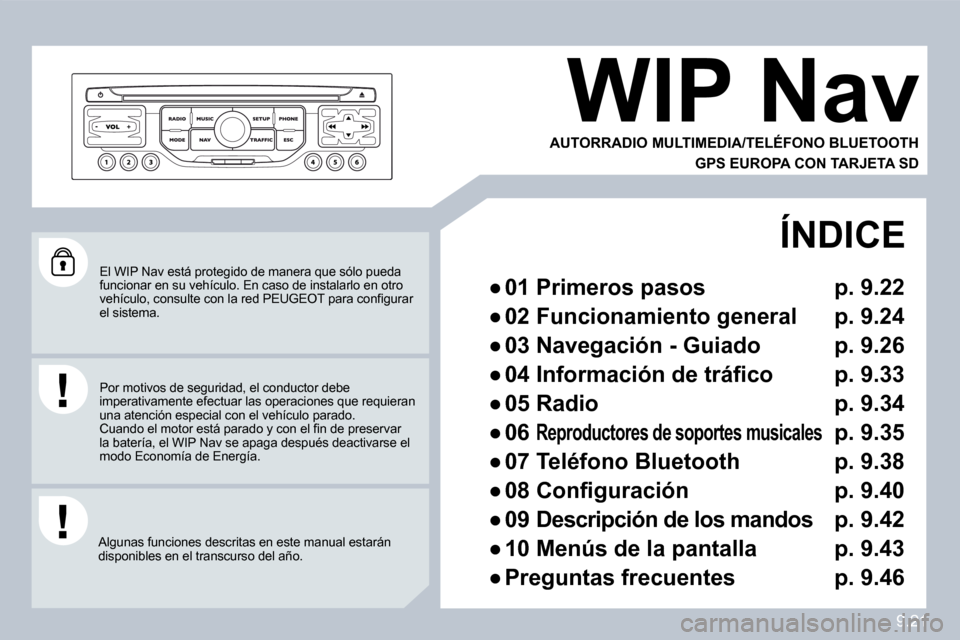 Peugeot Partner 2010  Manual del propietario (in Spanish) 9.21
 El WIP Nav está protegido de manera que sólo pueda funcionar en su vehículo. En caso de instalarlo en otro �v�e�h�í�c�u�l�o�,� �c�o�n�s�u�l�t�e� �c�o�n� �l�a� �r�e�d� �P�E�U�G�E�O�T� �p�a�r�