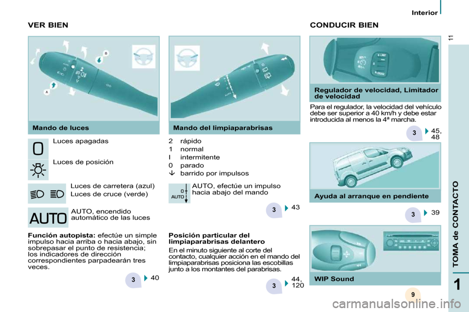 Peugeot Partner 2010  Manual del propietario (in Spanish) 3
3
3
3
9
3
11
1
TOMA de CONTACTO
   Interior   
� �L�u�c�e�s� �a�p�a�g�a�d�a�s�  
 Luces de posición   Luces de carretera (azul)   
Luces de cruce (verde)   2  rápido  
1  normal  
�I�  �i�n�t�e�r�