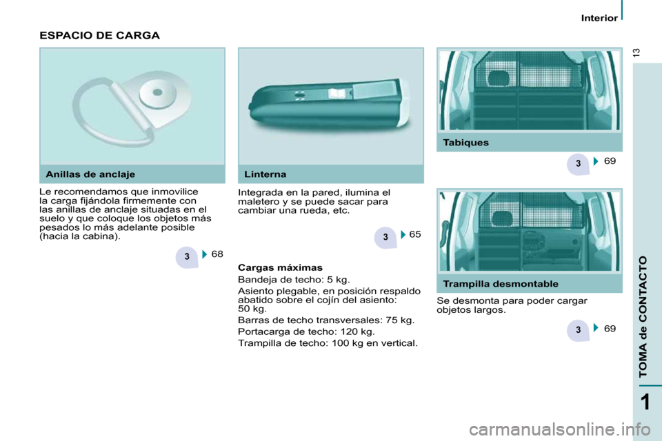 Peugeot Partner 2010  Manual del propietario (in Spanish) 3
3
3
3
13
1
TOMA de CONTACTO
   Interior   
 ESPACIO DE CARGA  
 Le recomendamos que inmovilice  
�l�a� �c�a�r�g�a� �ﬁ� �j�á�n�d�o�l�a� �ﬁ� �r�m�e�m�e�n�t�e� �c�o�n� 
las anillas de anclaje situ