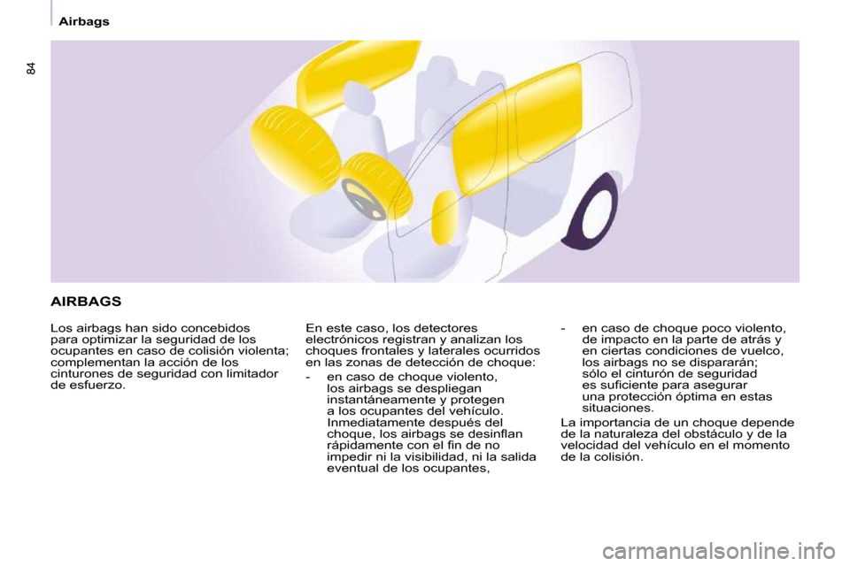 Peugeot Partner 2010 Manual del propietario (in Spanish) 84
AIRBAGS
Los airbags han sido concebidos
para optimizar la seguridad de los
ocupantes en caso de colisión violenta;
complementan la acción de los
cinturones de seguridad con limitador
de Peugeot Partner 2010 Manual del propietario (in Spanish) 84
AIRBAGS
Los airbags han sido concebidos
para optimizar la seguridad de los
ocupantes en caso de colisión violenta;
complementan la acción de los
cinturones de seguridad con limitador
de