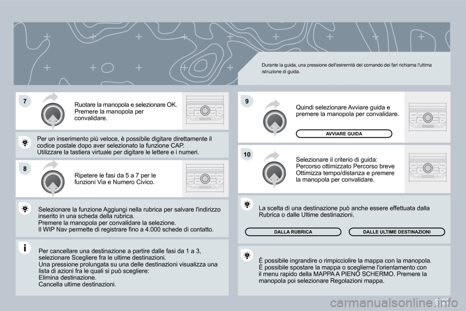 Peugeot Partner 2010  Manuale del proprietario (in Italian) �7
�8
�1�0
�9
9.27
 Per cancellare una destinazione a partire dalle fasi da 1si da 1 a 3, selezionare Scegliere fra le ultime destinazioni.  Una pressione prolungata su una delle destinazioni  visni v