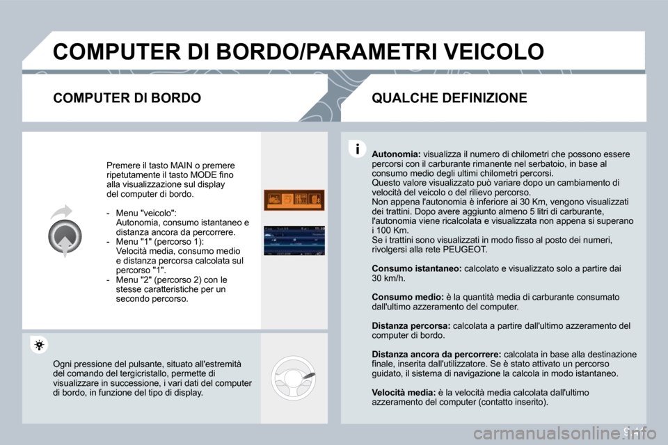 Peugeot Partner 2010  Manuale del proprietario (in Italian) 9.41
� �C�O�M�P�U�T�E�R� �D�I� �B�O�R�D�O�/�P�A�R�A�M�E�T�R�I� �V�E�I�C�O�L�O� 
� � �C�O�M�P�U�T�E�R� �D�I� �B�O�R�D�O� 
 Premere il tasto MAIN o premere �r�i�p�e�t�u�t�a�m�e�n�t�e� �i�l� �t�a�s�t�o� 