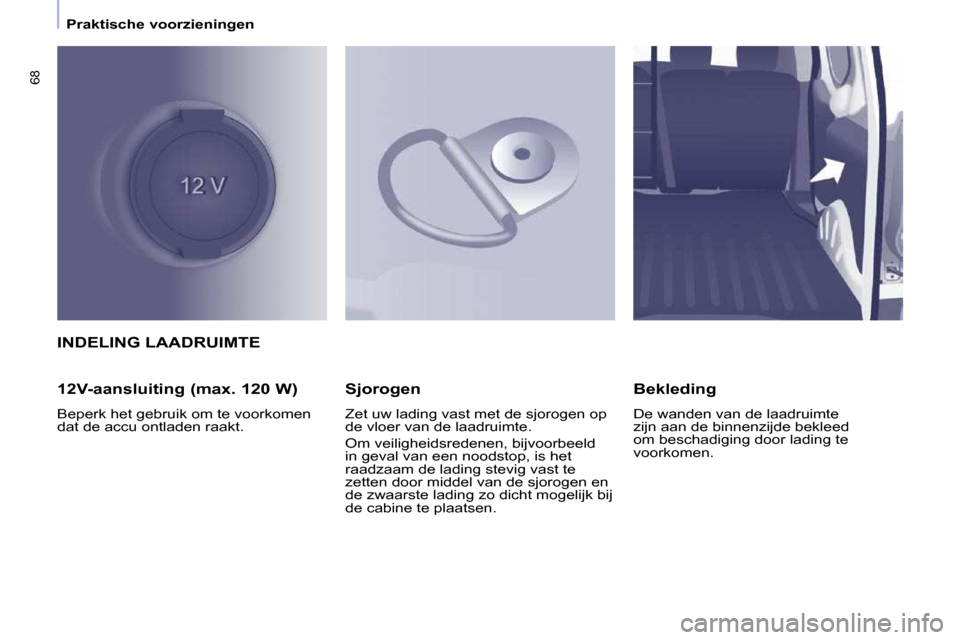 Peugeot Partner 2010  Handleiding (in Dutch) 68
   Praktische voorzieningen   
 INDELING LAADRUIMTE 
� � �1�2�V�-�a�a�n�s�l�u�i�t�i�n�g� �(�m�a�x�.� �1�2�0� �W�)�  
 Beperk het gebruik om te voorkomen  
dat de accu ontladen raakt.    Sjorogen  
