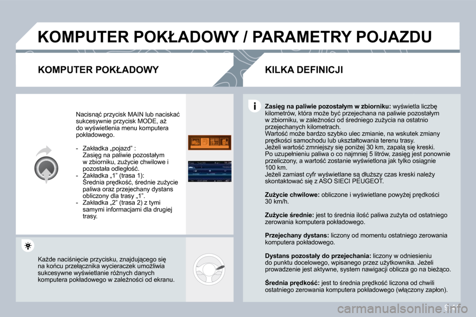 Peugeot Partner 2010  Instrukcja Obsługi (in Polish) 9.41
� �K�O�M�P�U�T�E�R� �P�O�K�Ł�A�D�O�W�Y� �/� �P�A�R�A�M�E�T�R�Y� �P�O�J�A�Z�D�U� 
� � �K�O�M�P�U�T�E�R� �P�O�K�Ł�A�D�O�W�Y� 
� �N�a�c�i�s�n"�ć� �p�r�z�y�c�i�s�k� �M�A�I�N� �l�u�b� �n�a�c�i�s�k